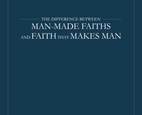 The Difference between Man-Made Faiths, and Faith that makes man.