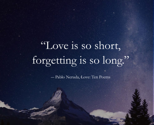 Pablo Neruda Quotes- Love is so short, forgetting is so long.