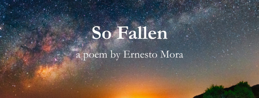 So Fallen a poem by Ernesto Mora
